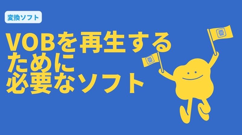 VOBファイルを再生するには変換ソフトが必要なのか